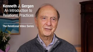 Ken Gergen - Introduction to Relational Practices