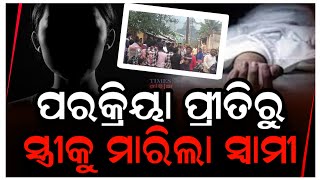 ସ୍ତ୍ରୀକୁ ସ୍ୱାମୀ ହତ୍ୟା କରିବା ଅଭିଯୋଗ ଆଣିଲା ପରିବାର ଅଭିଯୁକ୍ତ ଫେରାର | TimesOdia | Gajapati | MurderCase