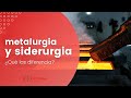 Metalurgia y siderurgia: ¿qué las diferencia?