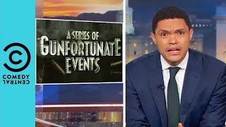 A Series Of Gunfortunate Events | The Daily Show With Trevor Noah