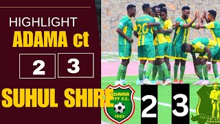 ADAMA CITY 2 - 3 SUHUL SHIRE | Highlights | ኣዳማ ከነማ 2 -3 ጋንታ ስሑል ሽረ