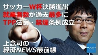 【6月29日配信】上念司の経済ニュース最前線「サッカーW杯決勝進出・ 就業者数が過去最多に・TPP・ 東京都禁煙条例成立」桜林美佐【チャンネルくらら】