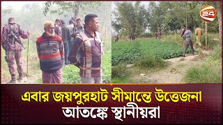 জয়পুরহাট সীমান্তে কাঁটাতারের বেড়া দেওয়ার চেষ্টা বিএসএফের, আতঙ্কে স্থানীয়রা | Joypurhat Border