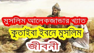 মুসলিম আলেকজান্ডারখ্যাত কুতাইবা ইবনে মুসলিম এর জীবনী | Biography Of Qutayba Ibn Muslim In Bangla.