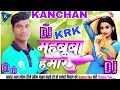 KANCHAN KRK nilkamal Singh mehbuba hamar dj remix songs 2023 bhojpuri DJ