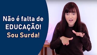 NÃO é falta de EDUCAÇÃO! Sou SURDA! - Profa. Renata Domingues - Aprenda Libras