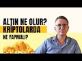 Altın Ne Olur? Kriptolarda Ne Yapmalı?