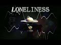 (LOUD) LONELINESS (Reupload)