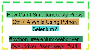 How Can I Simultaneously Press Ctrl + A While Using Python Selenium?
