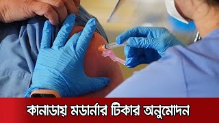 যুক্তরাষ্ট্রের বাইরে প্রথম কোনো দেশে মডার্নার টিকায় অনুমোদন | Moderna Canada