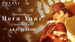 Mera Yaar (LoFi) - Dhvani Bhanushali | Aditya Seal | Ash King | Vinod B | Piyush Shazia