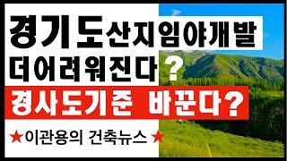 경기도 산지임야개발 더어려워진다?. 지역반발과 경사도기준 바꾼다? 이관용건축뉴스