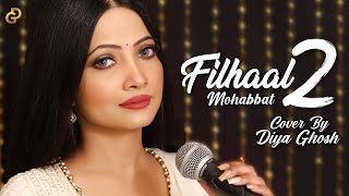 Filhaal2 Mohabbat | Female Version | Cover By Diya Ghosh | BPraak | Jaani