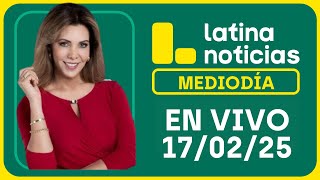 LATINA NOTICIAS: EDICIÓN MEDIODÍA - LUNES 17 DE FEBRERO DEL 2025