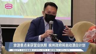 旅游景点未获营业执照  槟州政府将启动漂白计划【2022.04.12 八度空间华语新闻】