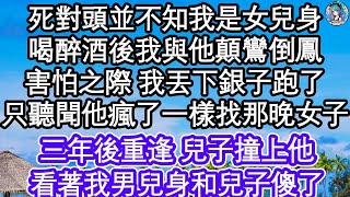 死對頭並不知我是女兒身，喝醉酒後我與他顛鸞倒鳳，害怕之際 我丟下銀子跑了，只聽聞他瘋了一樣找那晚女子，三年後重逢 兒子撞上他，看著我男兒身和兒子傻了  #為人處世#生活經驗#情感故事#養老#