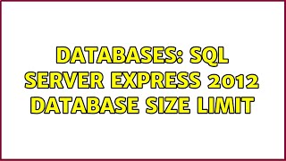 Databases: SQL Server Express 2012 Database Size Limit (3 Solutions!!)