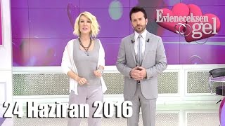 Evleneceksen Gel - 24 Haziran 2016