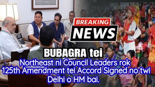 BUBAGRA tei Northeast ni Council Leaders, HM bai Malaiwikha || Accord Signed tei 125th Amendment.