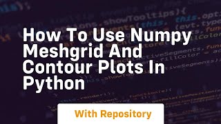 How to use numpy meshgrid and contour plots in python