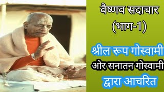 वैष्णव सदाचार भाग-1(श्रील रूप,सनातन गोस्वामी जी आचरित )