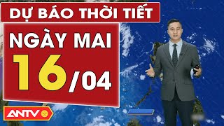 Dự báo thời tiết ngày mai 16/4: Miền Bắc nắng nóng gay gắt tiếp diễn, Hà Nội hơn 40 Độ C | ANTV