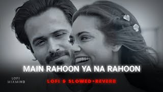 Main Rahoon Ya Na Rahoon - Lofi | Slowed + Reverb | Armaan Malik | ‎‎Lofi Mixmind