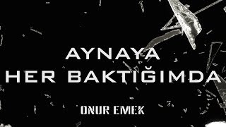 Onur Emek - Aynaya Her Baktığımda (Official Lyric Video)