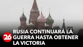 Rusia afirma que continuará la guerra hasta obtener la victoria