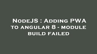 NodeJS : Adding PWA to angular 8 - module build failed