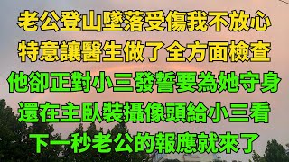 老公登山墜落受傷我不放心，特意讓醫生做了全方面檢查，他卻正對小三發誓要為她守身，下一秒老公的報應就來了【小貿說故事】#生活經驗#情感故事#孝顺#儿女#讀書#養生#養老#真實故事#兒女的故事#有聲書