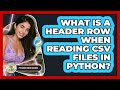What Is A Header Row When Reading CSV Files In Python? - Python Code School