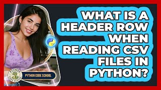 What Is A Header Row When Reading CSV Files In Python? - Python Code School