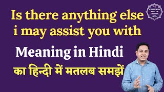 Is there anything else i may assist you with meaning in Hindi | English to hindi