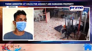 THREE ARRESTED AT COLVA FOR ASSAULT AND DAMAGING PROPERTY