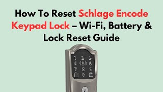 How To Reset Schlage Encode Keypad Lock – Wi-Fi, Battery & Lock Reset Guide