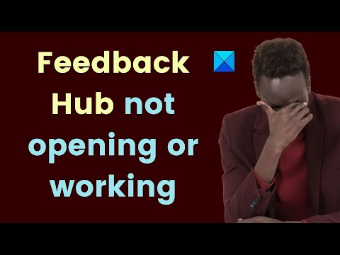 Fix Feedback Hub not opening or working on Windows 11/10
