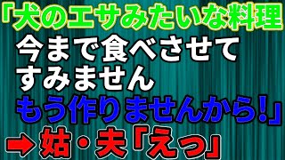 【スカッとする話】嫁いびりが大好きな姑「あんたのマズい料理は食べられないわ」→私「犬のエサみたいな料理、今まで食べさせて！すみません。もう作りませんから！」→姑・夫「えっ」