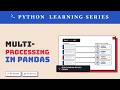 Python Learning Series - Multiprocessing in Pandas Python