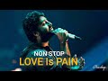 non stop jukebox love is pain mashup ishq hai sahiba khoobsurat arijit singh pradeep