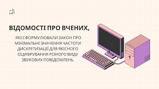 Відомості про вчених, які сформулювали закон про мінімальні значення частоти дискретизації для як...