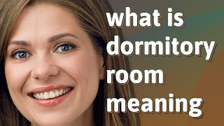 Dormitory room | meaning of Dormitory room