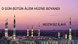 İLAHİ HUZURUM - O GÜN BÜTÜN ÂLEM HÜZNE BOYANDI - MÜZİKSİZ İLAHİ