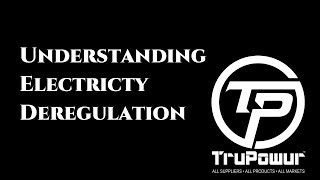 TruPowur - Understanding Electricity Deregulation