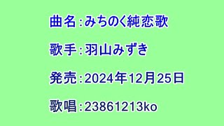 曲名：みちのく純恋歌　歌手：羽山みずき　歌唱：23861213ko