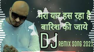 Mera yarr has raha he barish ki jaye Dj Remix Song 2021 / B Praak /Jaani  _ Nawazuddin Siddiqui