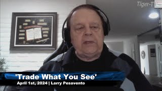 April 1st, Trade What You See with Larry Pesavento on TFNN - 2024