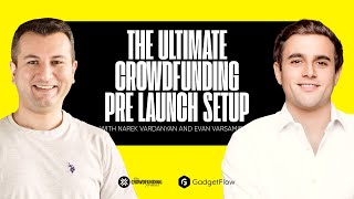 The Ultimate Crowdfunding Pre Launch Setup with Narek from TCF and Evan from Gadget Flow