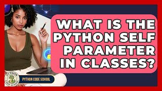 What Is The Python Self Parameter In Classes? - Python Code School