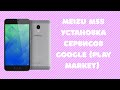 Meizu M5s. Установка Google сервисов и Play Market.